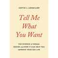 Hachette Book Group Tell Me What You Want: The Science of Sexual Desire and How It Can Help Improve Your Sex Life