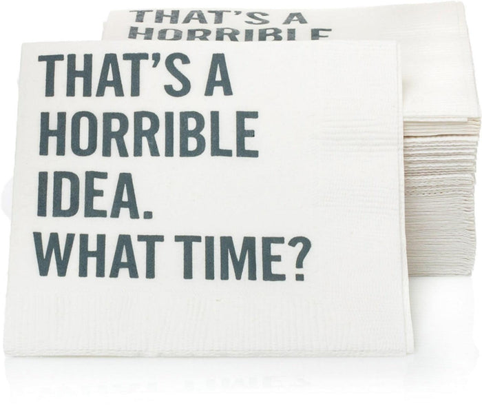 White paper cocktail napkins with "THAT'S A HORRIBLE IDEA. WHAT TIME?" in grey sans-serif font.